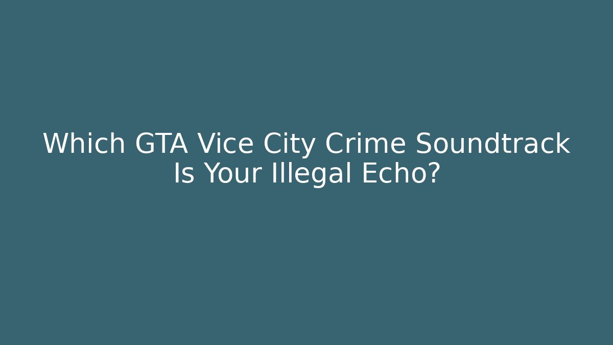 Which GTA Vice City Crime Soundtrack Is Your Illegal Echo?