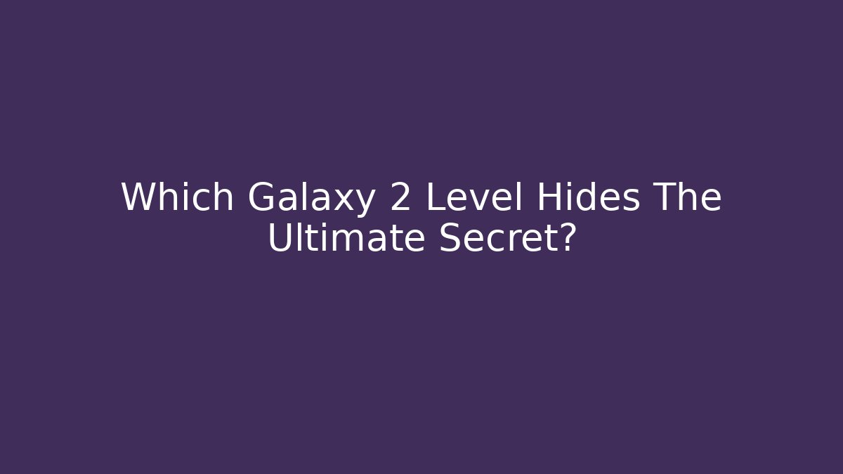 Which Galaxy 2 Level Hides The Ultimate Secret?