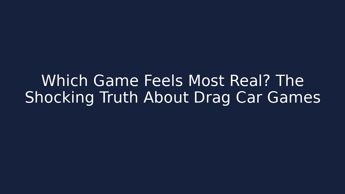 Which Game Feels Most Real? The Shocking Truth About Drag Car Games - Felix Cat Insurance