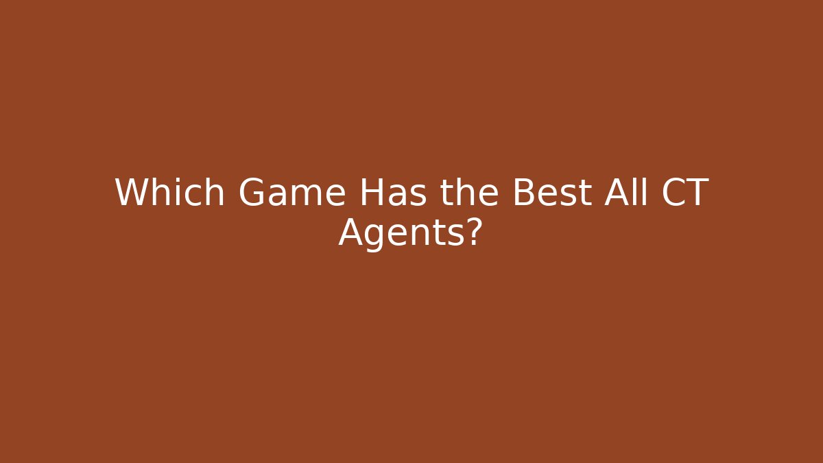 Which Game Has the Best All CT Agents?