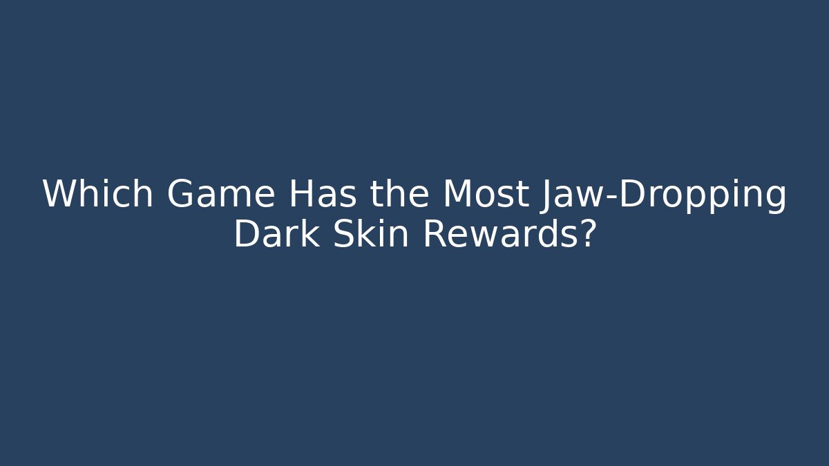 Which Game Has the Most Jaw-Dropping Dark Skin Rewards? - Felix Cat Insurance