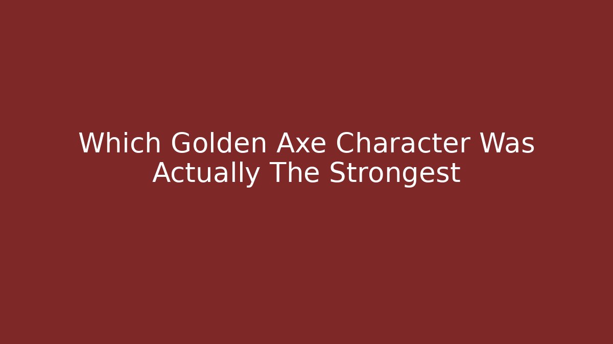Which Golden Axe Character Was Actually The Strongest