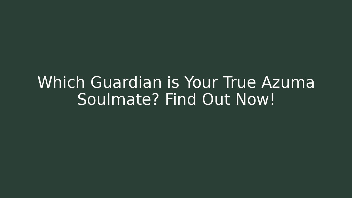 Which Guardian is Your True Azuma Soulmate? Find Out Now!