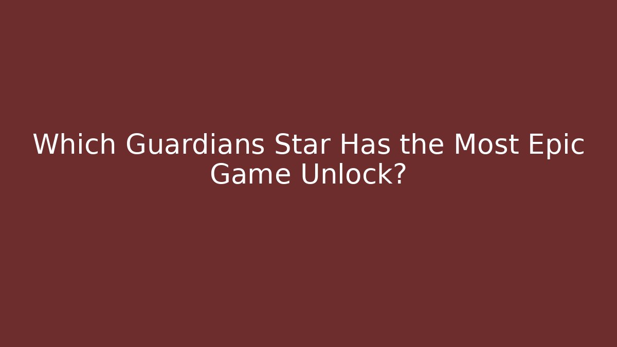 Which Guardians Star Has the Most Epic Game Unlock?