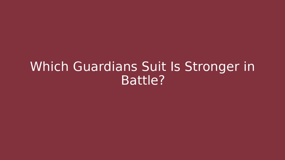 Which Guardians Suit Is Stronger in Battle?