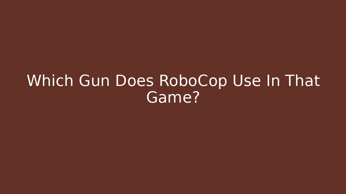 Which Gun Does RoboCop Use In That Game? - Felix Cat Insurance