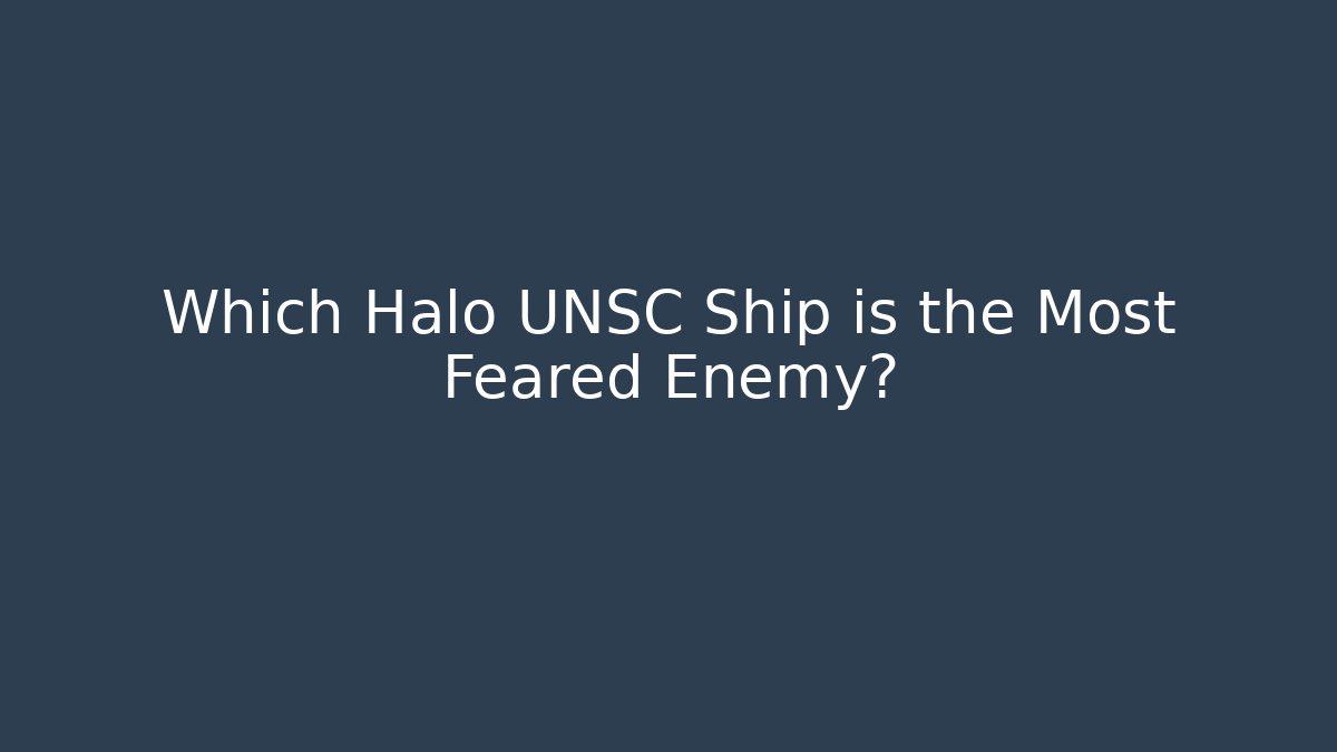 Which Halo UNSC Ship is the Most Feared Enemy?