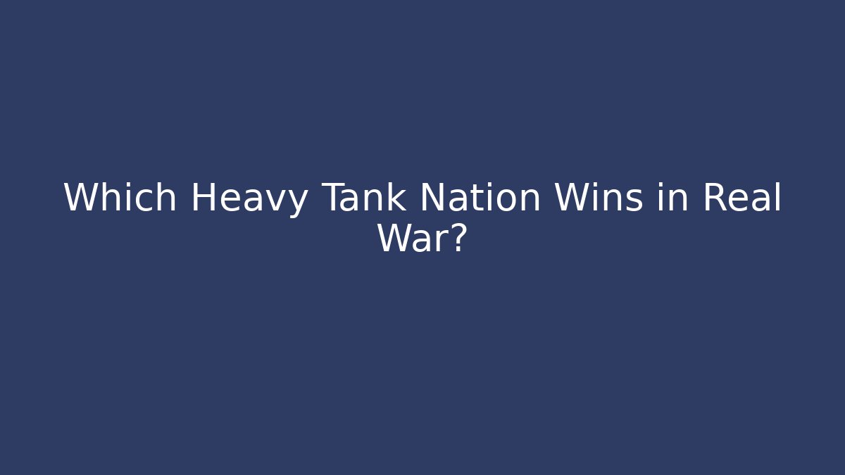 Which Heavy Tank Nation Wins in Real War?