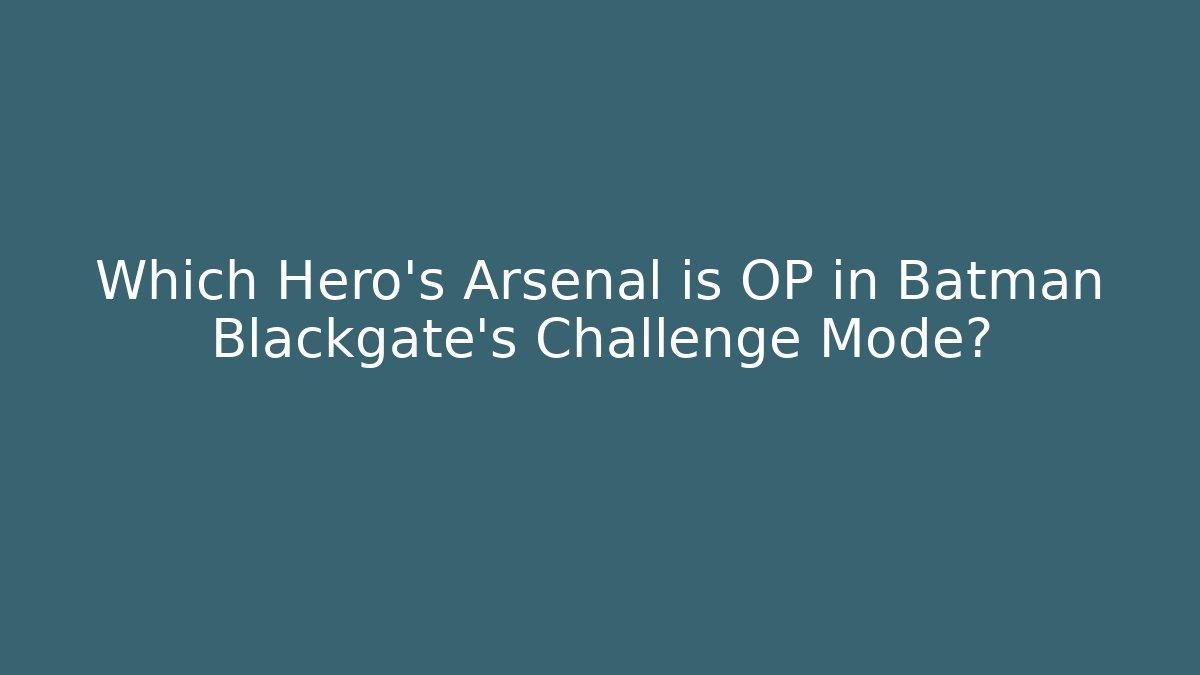 Which Hero's Arsenal is OP in Batman Blackgate's Challenge Mode?