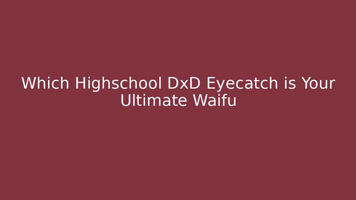 Which Highschool DxD Eyecatch is Your Ultimate Waifu - Felix Cat Insurance