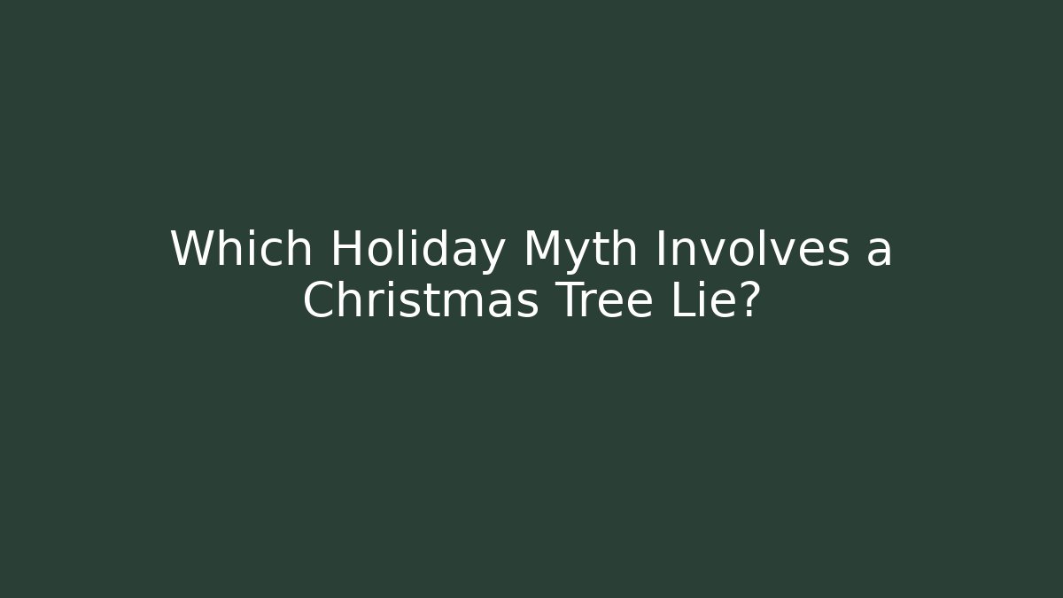 Which Holiday Myth Involves a Christmas Tree Lie?