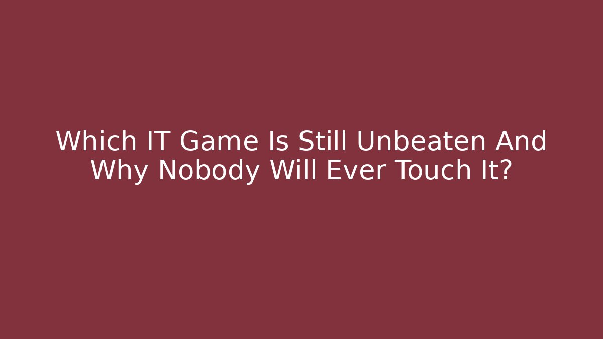 Which IT Game Is Still Unbeaten And Why Nobody Will Ever Touch It?