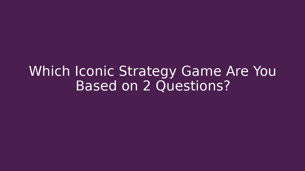 Which Iconic Strategy Game Are You Based on 2 Questions?
