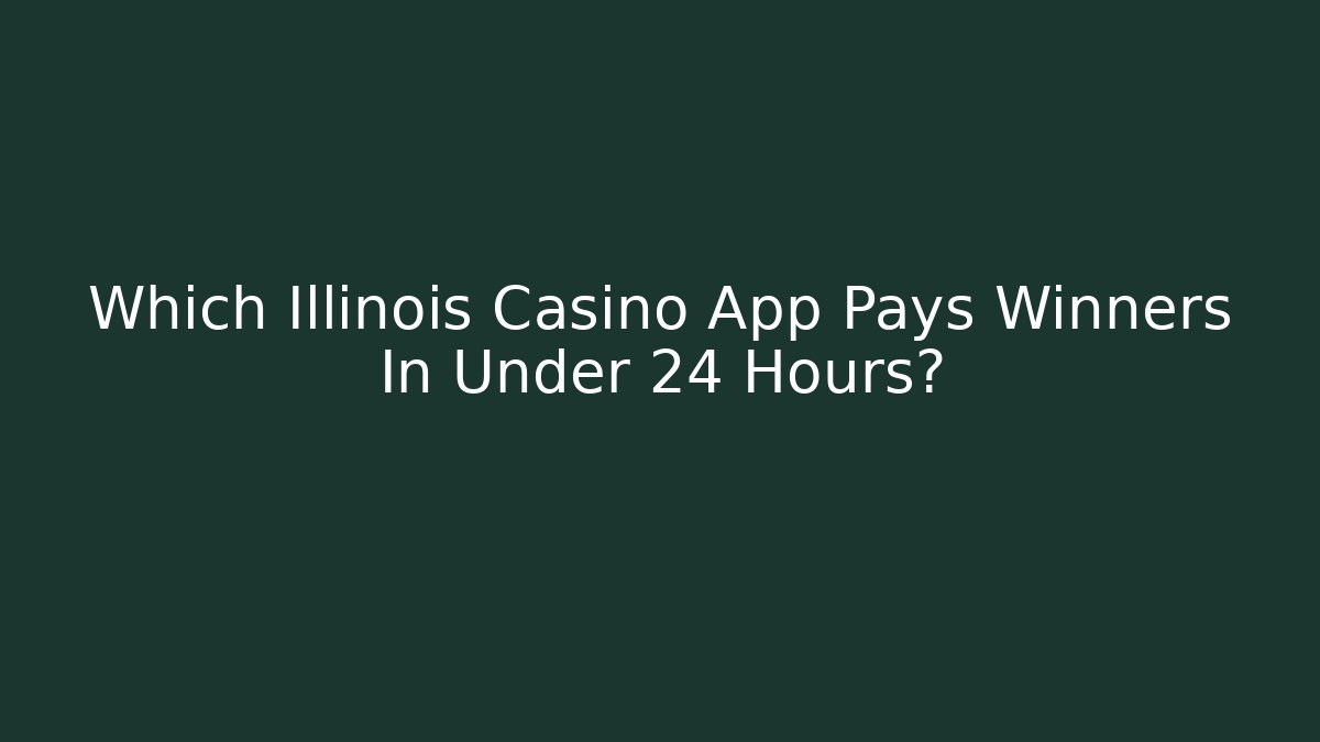 Which Illinois Casino App Pays Winners In Under 24 Hours?