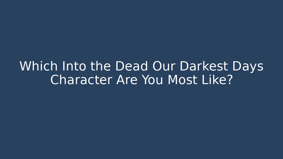 Which Into the Dead Our Darkest Days Character Are You Most Like?
