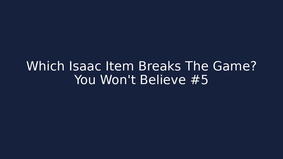 Which Isaac Item Breaks The Game? You Won't Believe #5