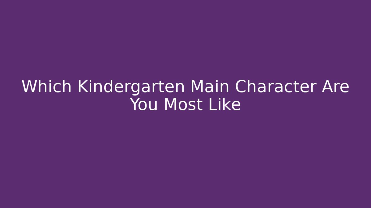 Which Kindergarten Main Character Are You Most Like