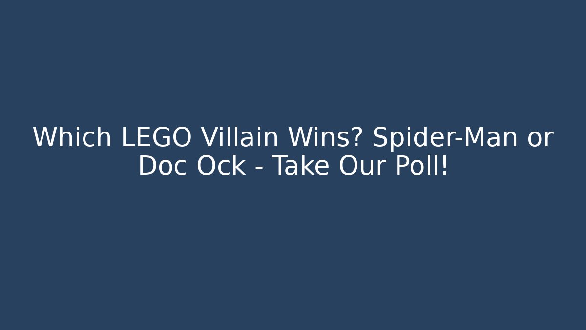 Which LEGO Villain Wins? Spider-Man or Doc Ock – Take Our Poll! - Felix Cat Insurance