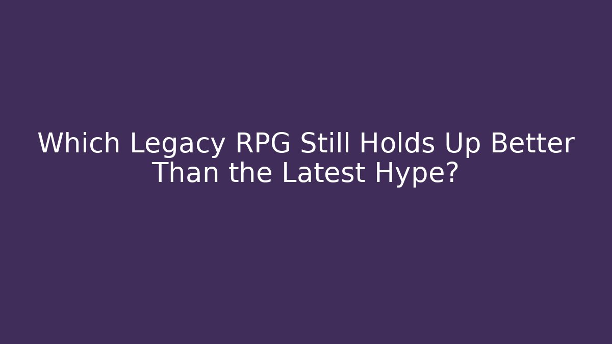 Which Legacy RPG Still Holds Up Better Than the Latest Hype?