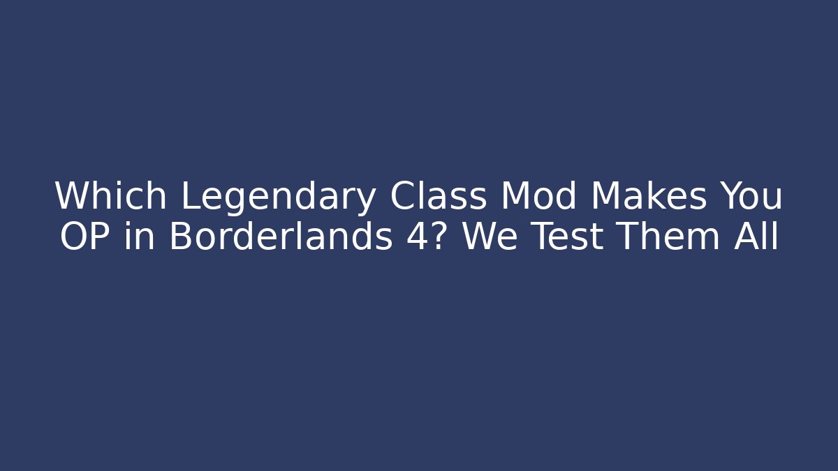 Which Legendary Class Mod Makes You OP in Borderlands 4? We Test Them All - Felix Cat Insurance