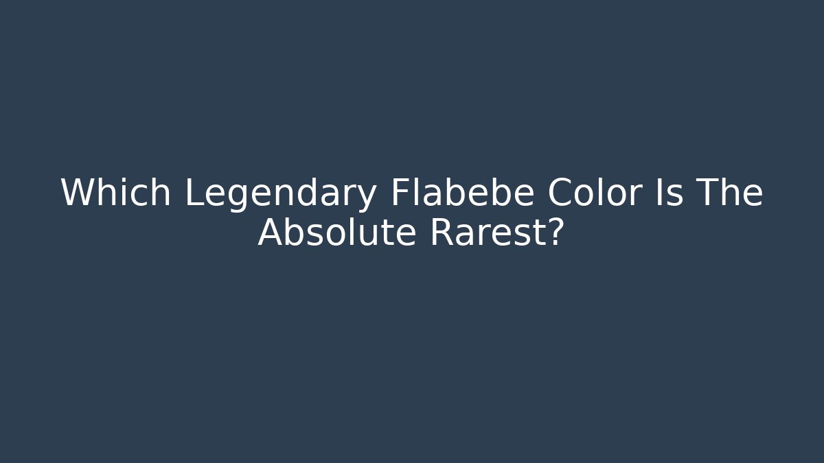 Which Legendary Flabébé Color Is The Absolute Rarest?