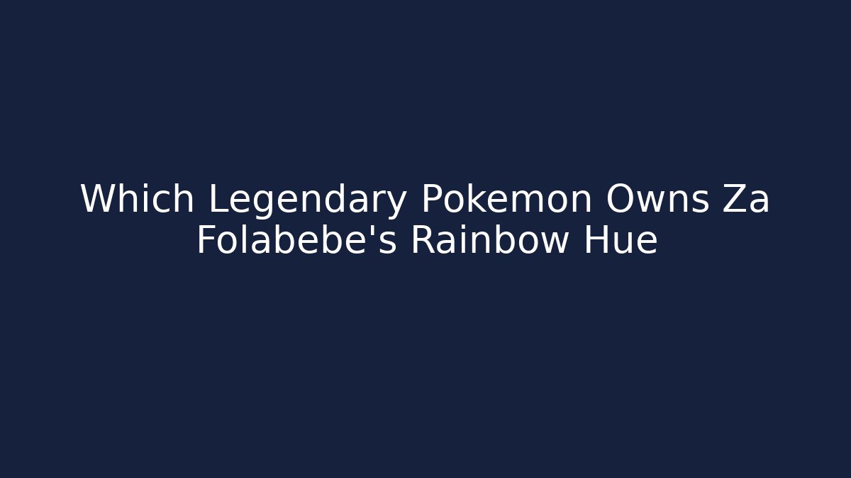 Which Legendary Pokémon Owns Za Folabébé’s Rainbow Hue