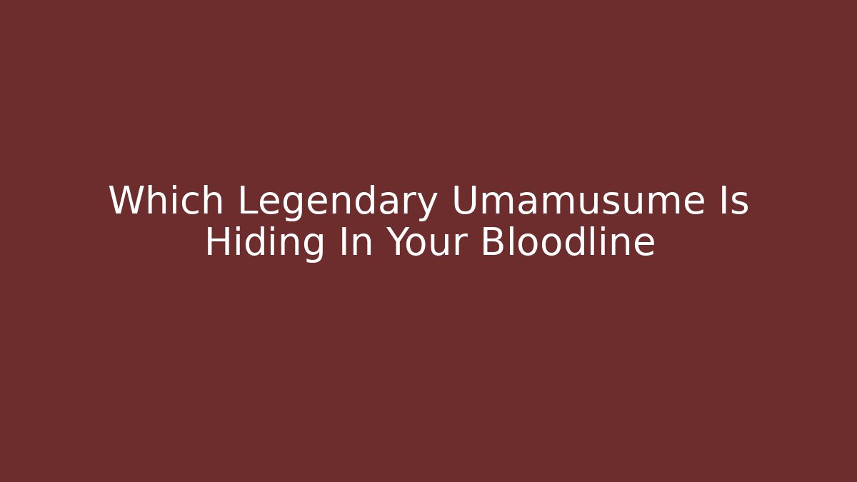 Which Legendary Umamusume Is Hiding In Your Bloodline