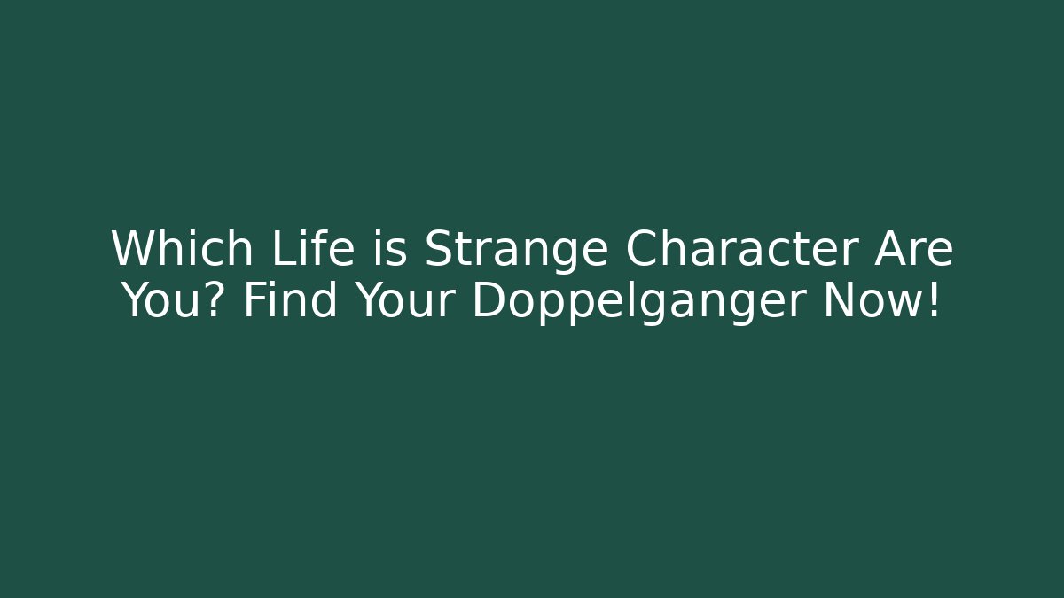 Which Life is Strange Character Are You? Find Your Doppelganger Now!