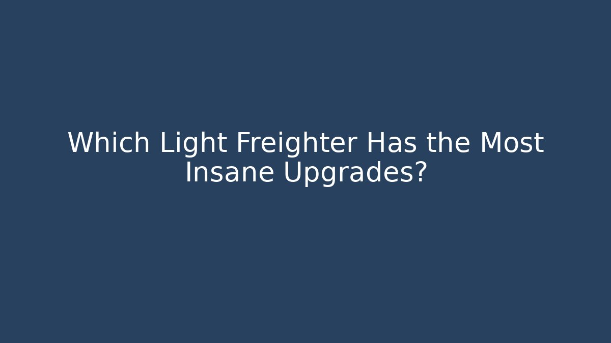 Which Light Freighter Has the Most Insane Upgrades?