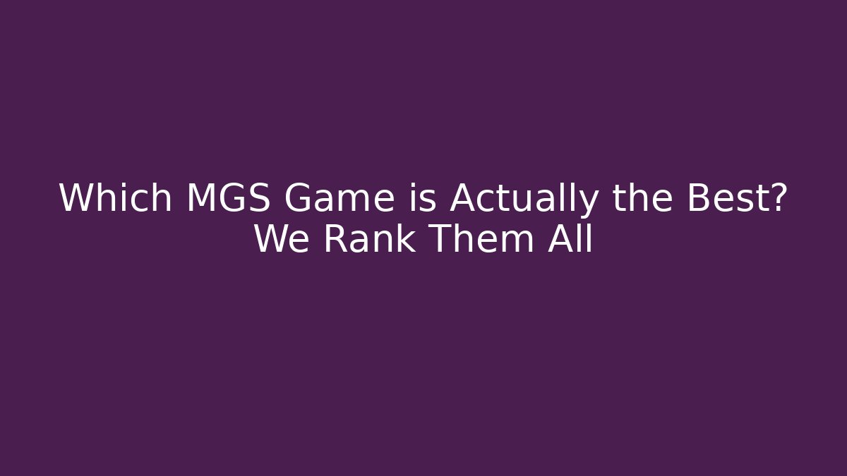 Which MGS Game is Actually the Best? We Rank Them All