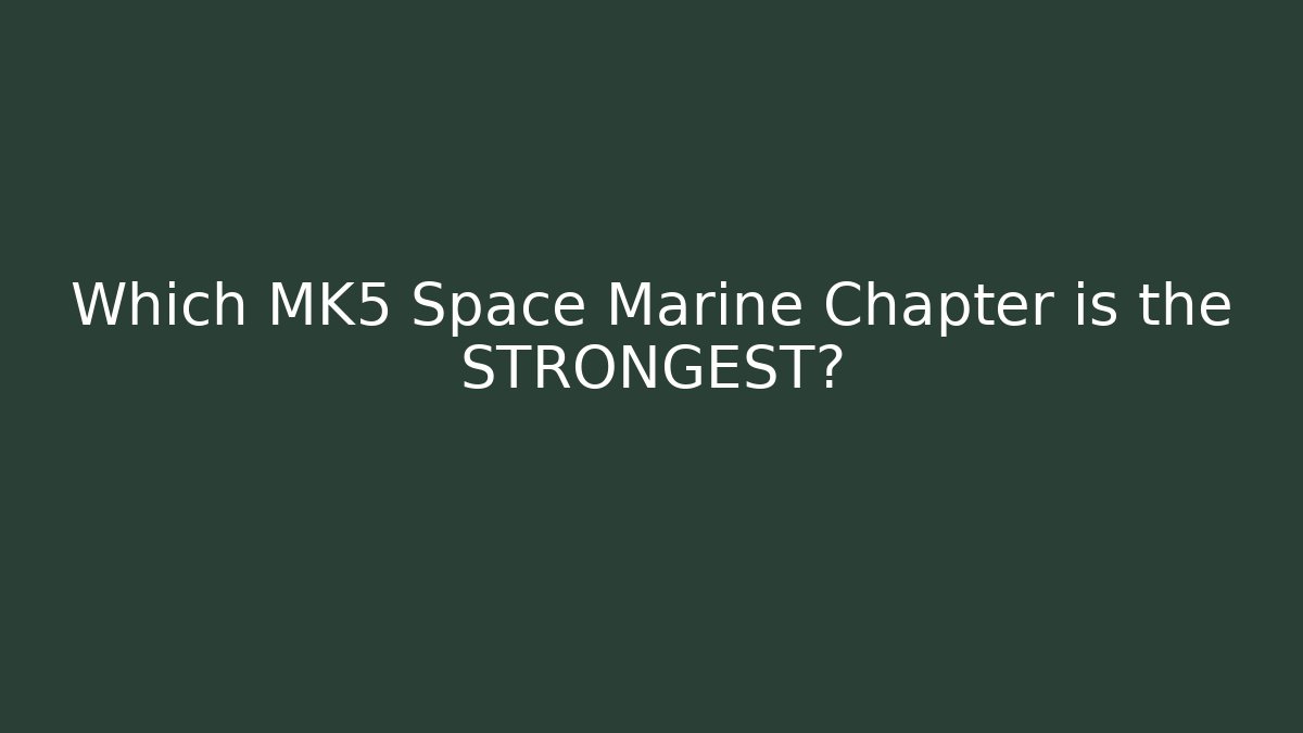 Which MK5 Space Marine Chapter is the STRONGEST?