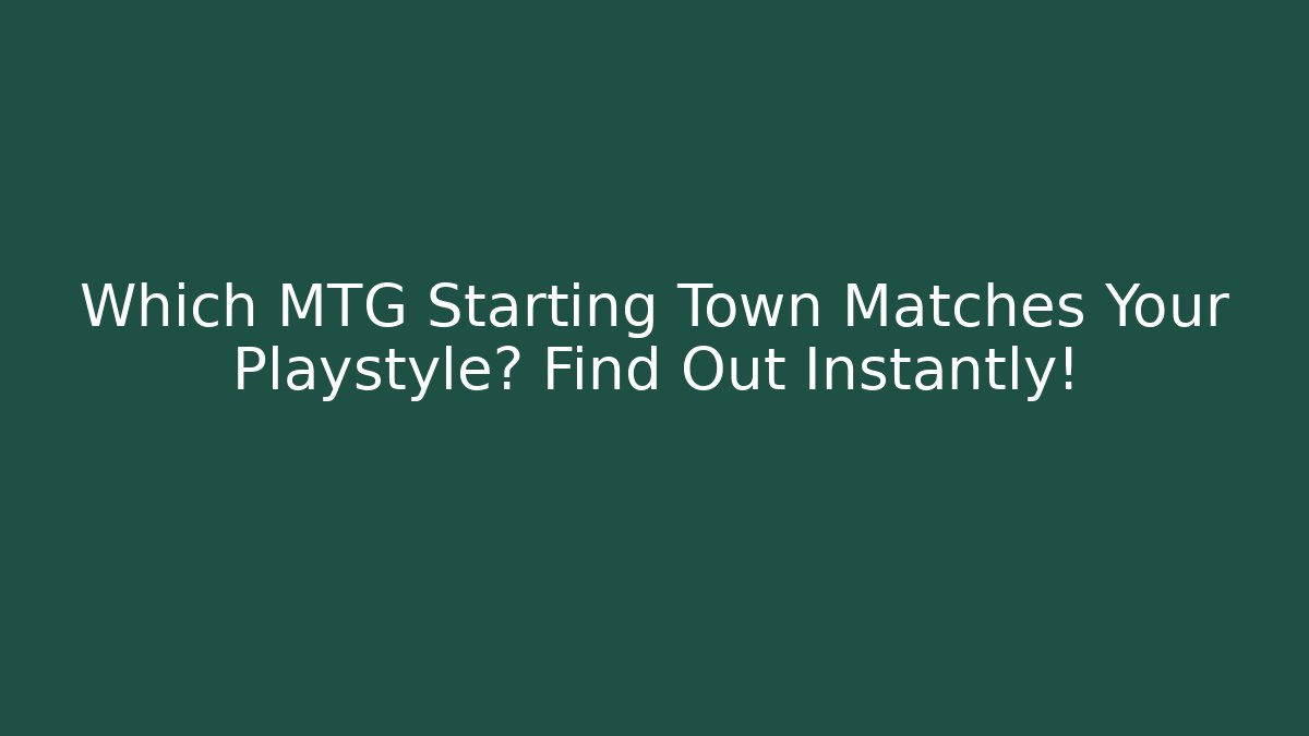 Which MTG Starting Town Matches Your Playstyle? Find Out Instantly!