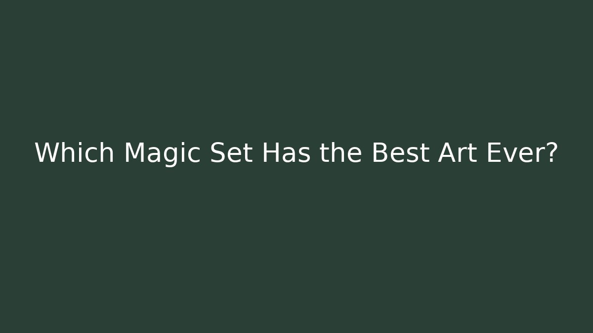 Which Magic Set Has the Best Art Ever?