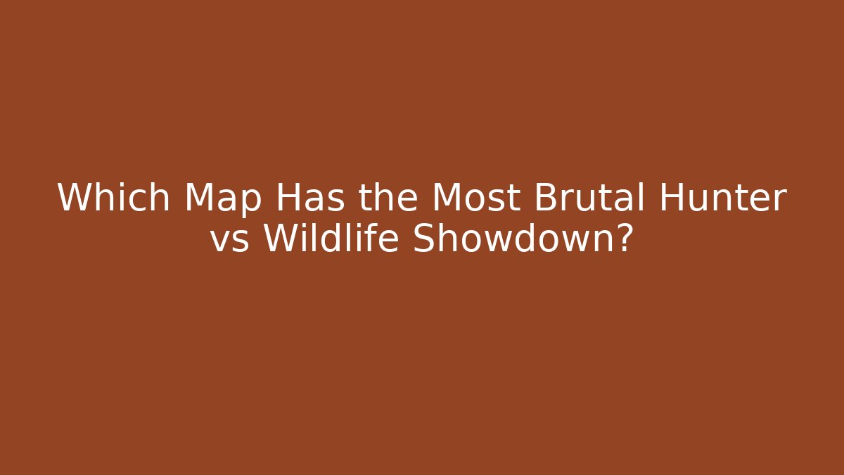 Which Map Has the Most Brutal Hunter vs Wildlife Showdown?