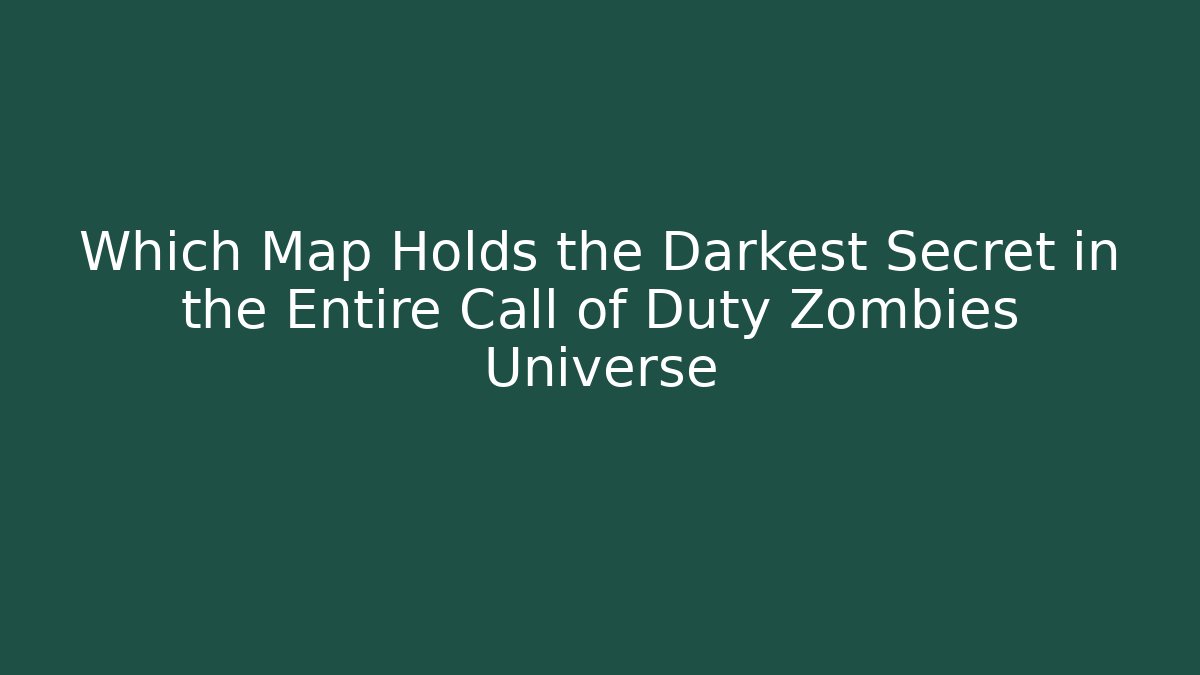 Which Map Holds the Darkest Secret in the Entire Call of Duty Zombies Universe