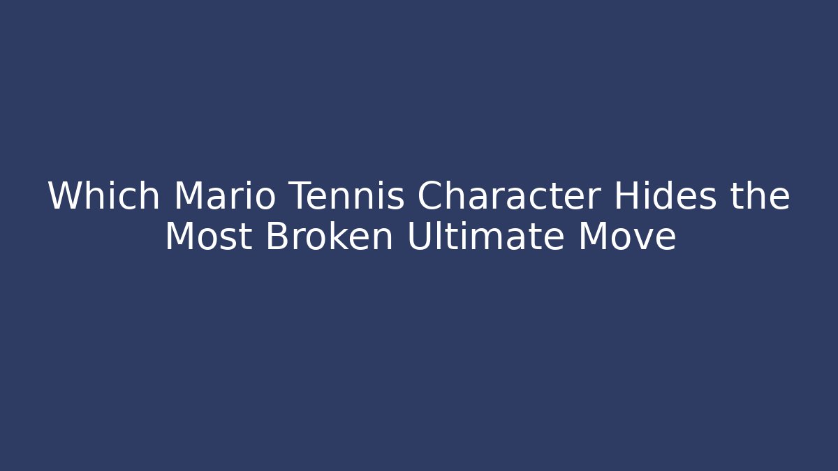 Which Mario Tennis Character Hides the Most Broken Ultimate Move