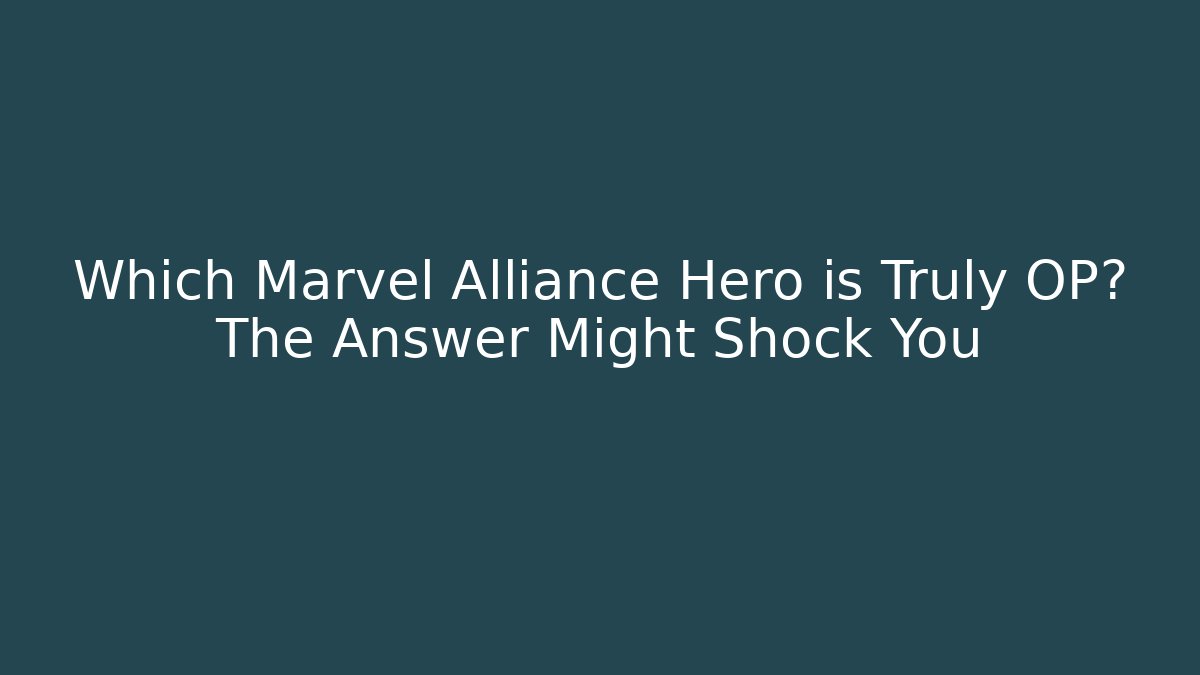 Which Marvel Alliance Hero is Truly OP? The Answer Might Shock You - Felix Cat Insurance