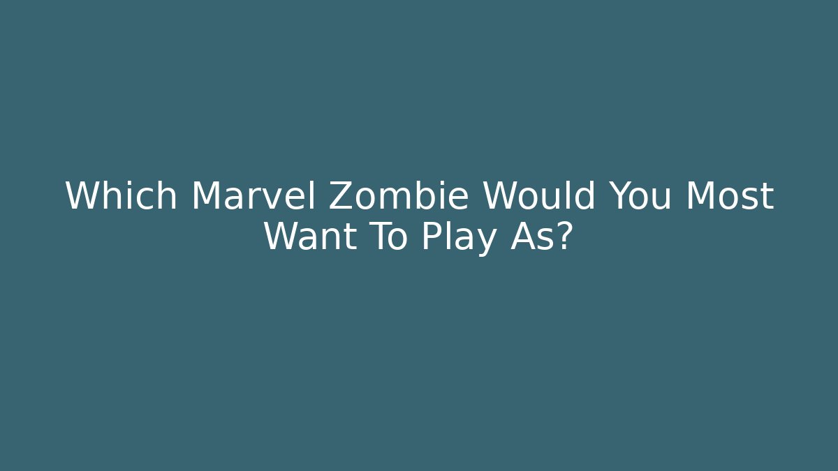 Which Marvel Zombie Would You Most Want To Play As?
