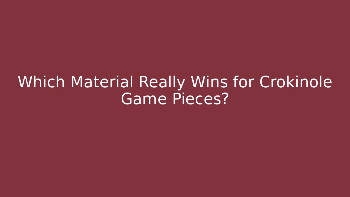 Which Material Really Wins for Crokinole Game Pieces?