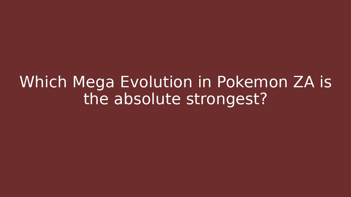 Which Mega Evolution in Pokemon ZA is the absolute strongest?