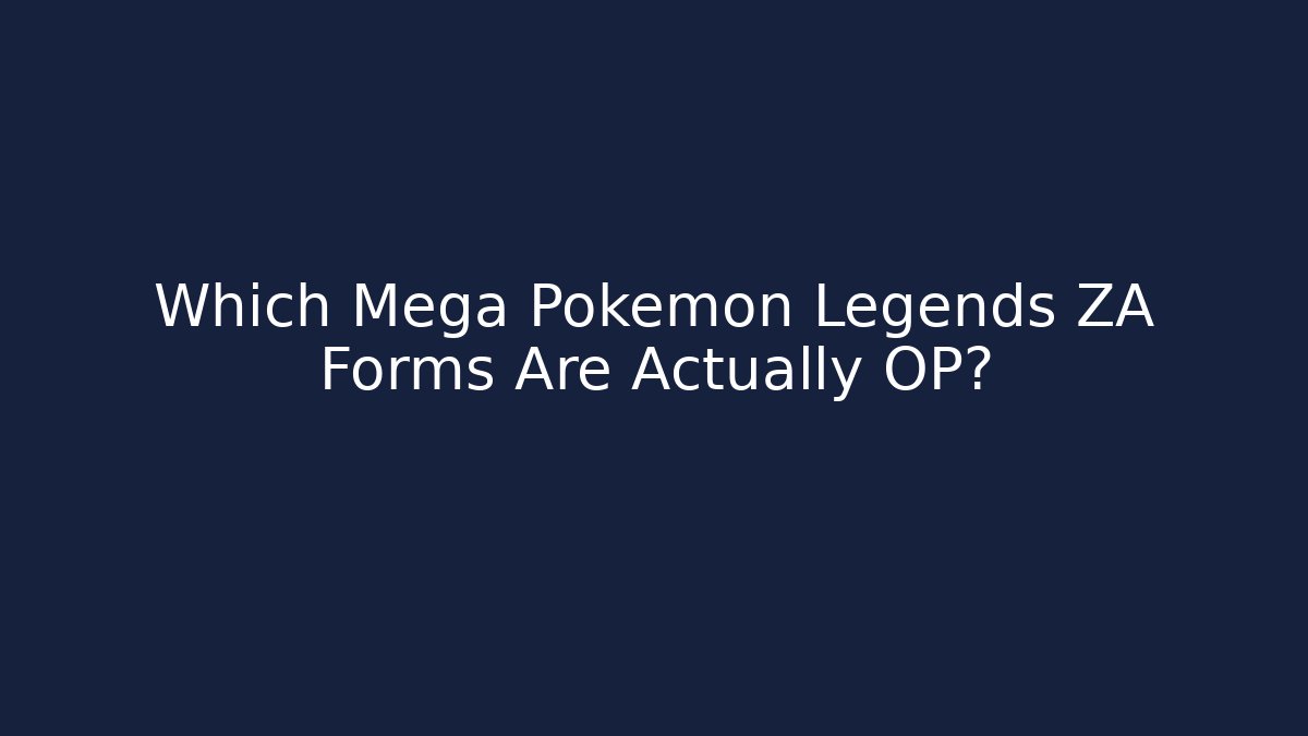 Which Mega Pokémon Legends ZA Forms Are Actually OP?