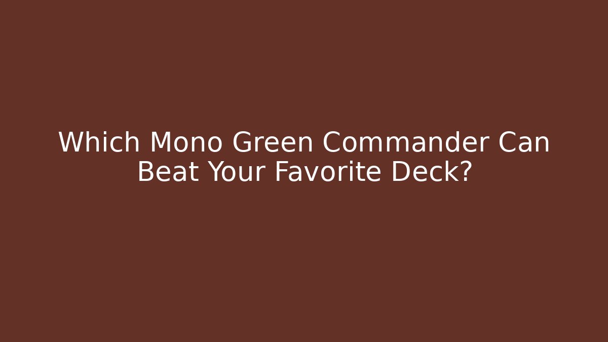 Which Mono Green Commander Can Beat Your Favorite Deck? - Felix Cat Insurance