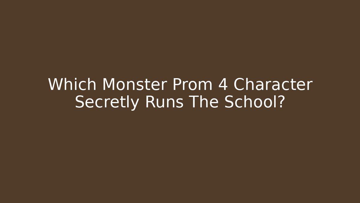 Which Monster Prom 4 Character Secretly Runs The School?