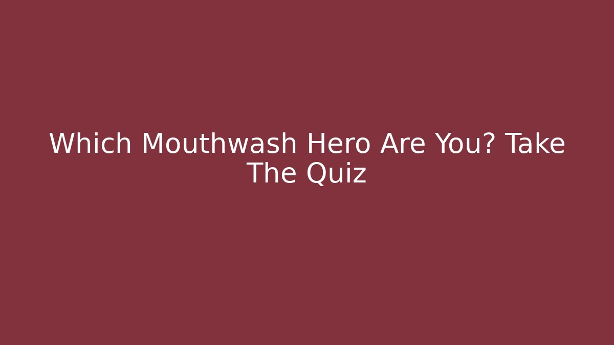 Which Mouthwash Hero Are You? Take The Quiz