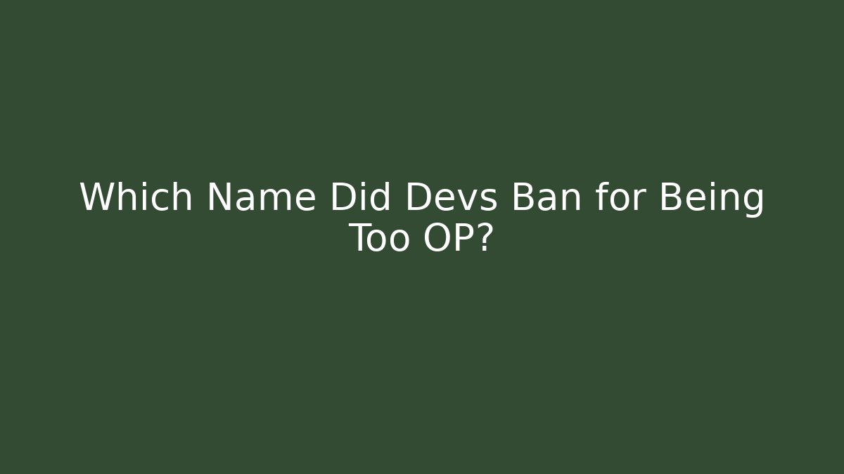 Which Name Did Devs Ban for Being Too OP?