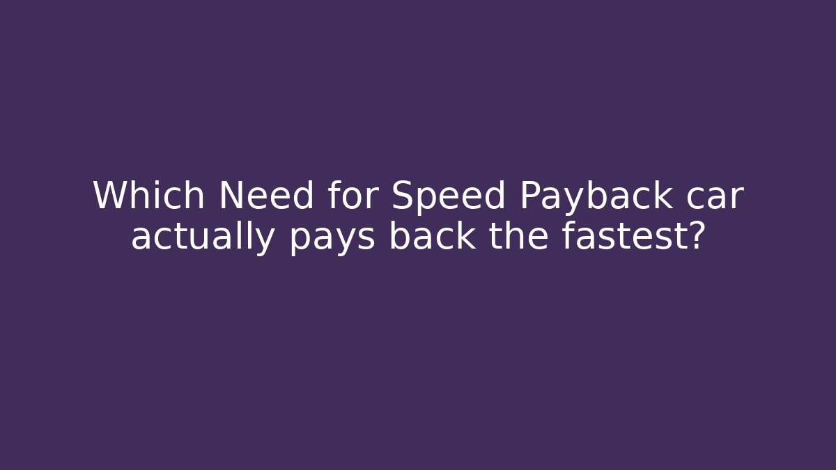 Which Need for Speed Payback car actually pays back the fastest?