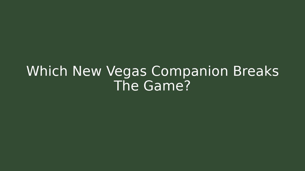 Which New Vegas Companion Breaks The Game?