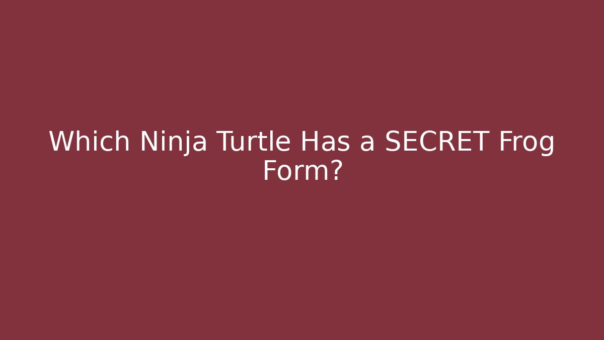 Which Ninja Turtle Has a SECRET Frog Form?