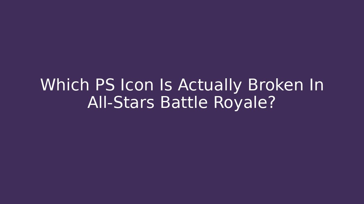 Which PS Icon Is Actually Broken In All-Stars Battle Royale?