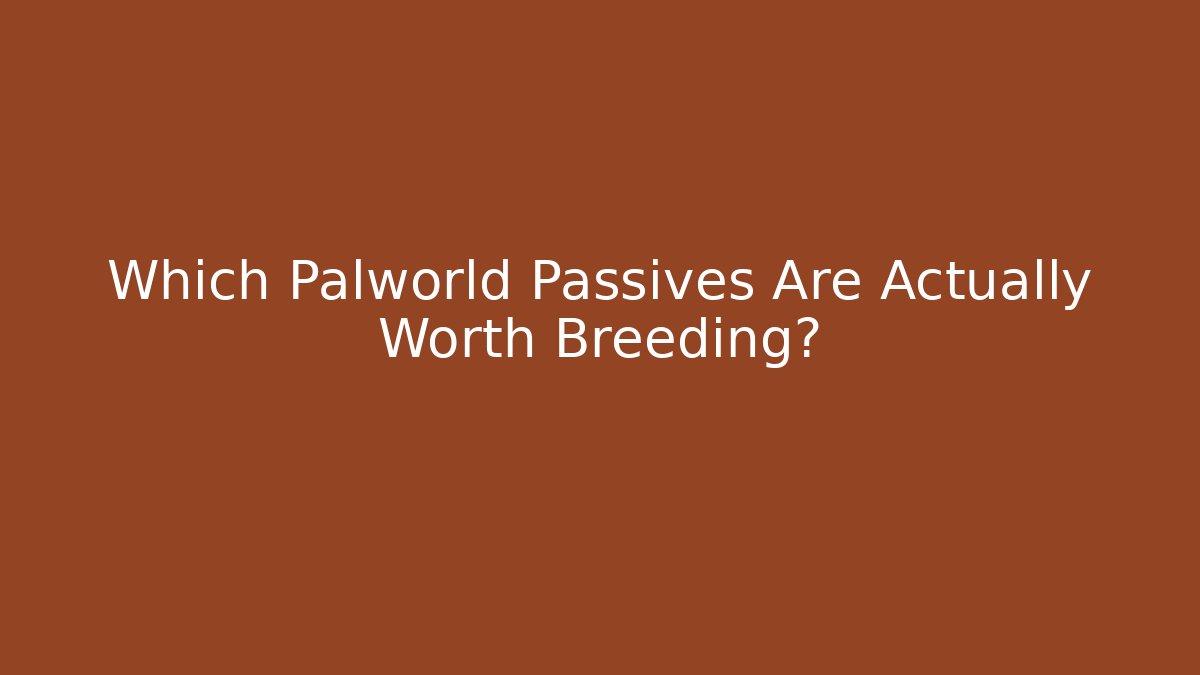 Which Palworld Passives Are Actually Worth Breeding?